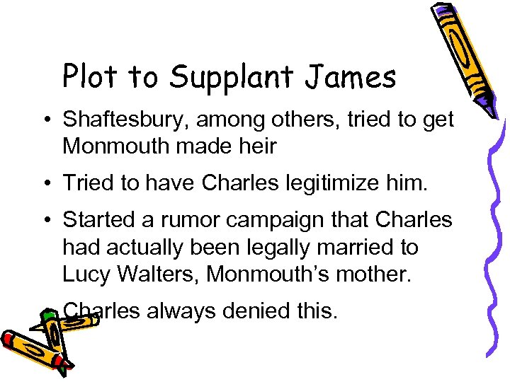 Plot to Supplant James • Shaftesbury, among others, tried to get Monmouth made heir