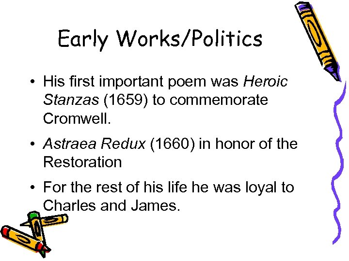 Early Works/Politics • His first important poem was Heroic Stanzas (1659) to commemorate Cromwell.