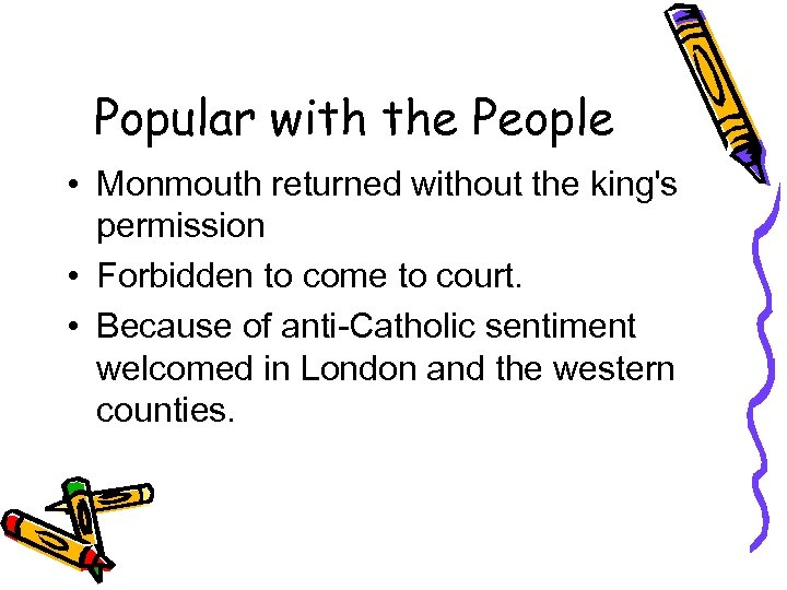 Popular with the People • Monmouth returned without the king's permission • Forbidden to