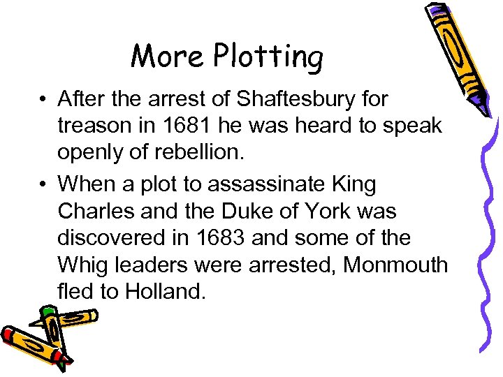 More Plotting • After the arrest of Shaftesbury for treason in 1681 he was