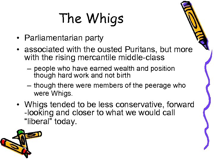 The Whigs • Parliamentarian party • associated with the ousted Puritans, but more with