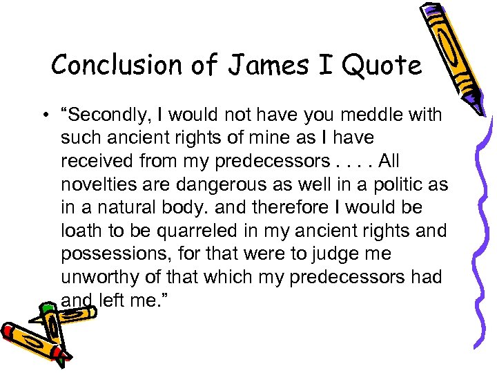 Conclusion of James I Quote • “Secondly, I would not have you meddle with