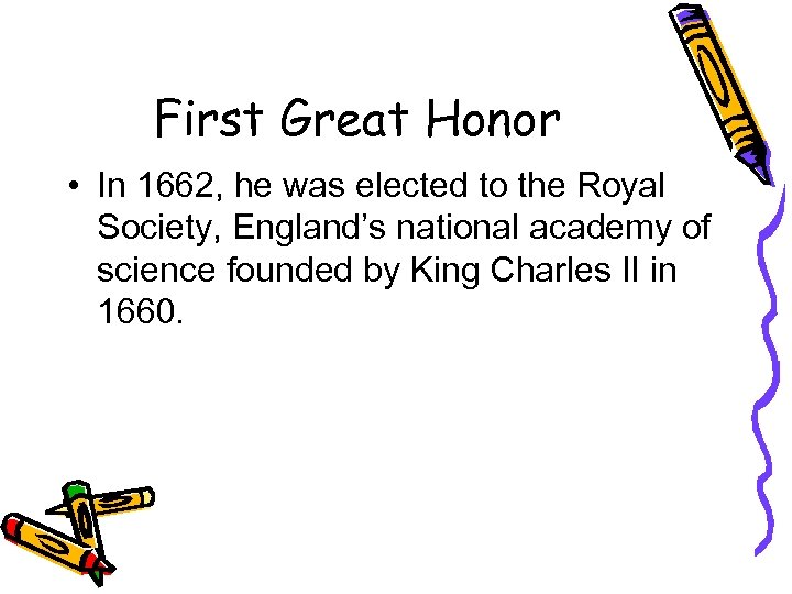 First Great Honor • In 1662, he was elected to the Royal Society, England’s