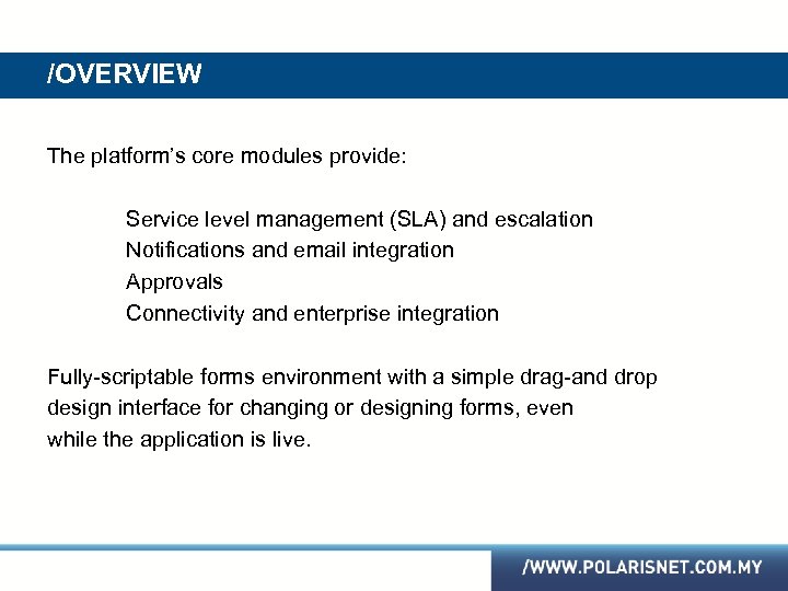 /OVERVIEW The platform’s core modules provide: Service level management (SLA) and escalation Notifications and