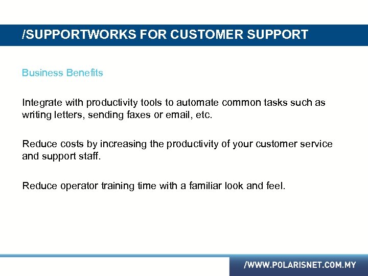 /SUPPORTWORKS FOR CUSTOMER SUPPORT Business Benefits Integrate with productivity tools to automate common tasks