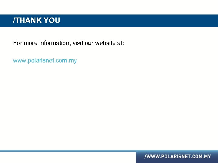 /THANK YOU For more information, visit our website at: www. polarisnet. com. my 