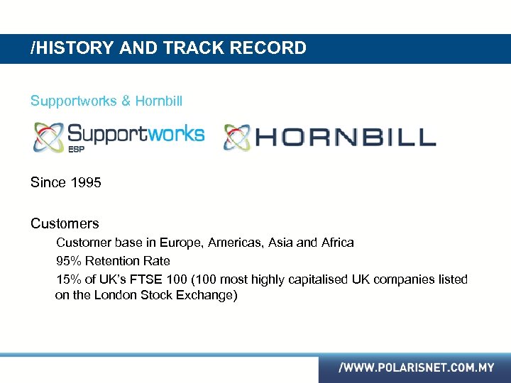 /HISTORY AND TRACK RECORD Supportworks & Hornbill Since 1995 Customers Customer base in Europe,