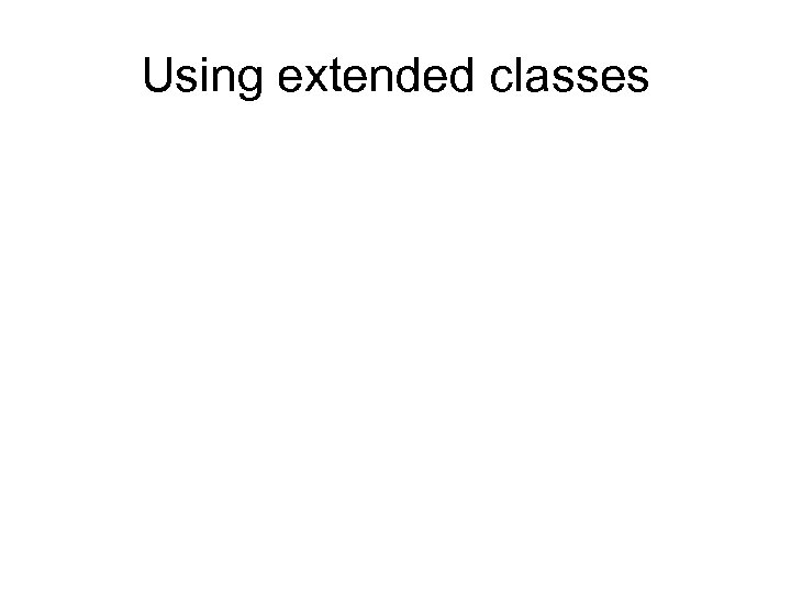 Using extended classes 