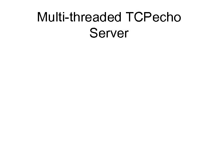 Multi-threaded TCPecho Server 