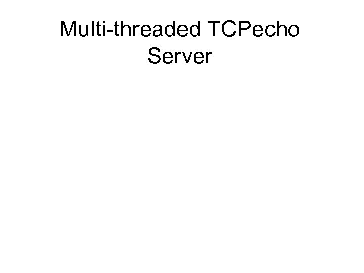 Multi-threaded TCPecho Server 