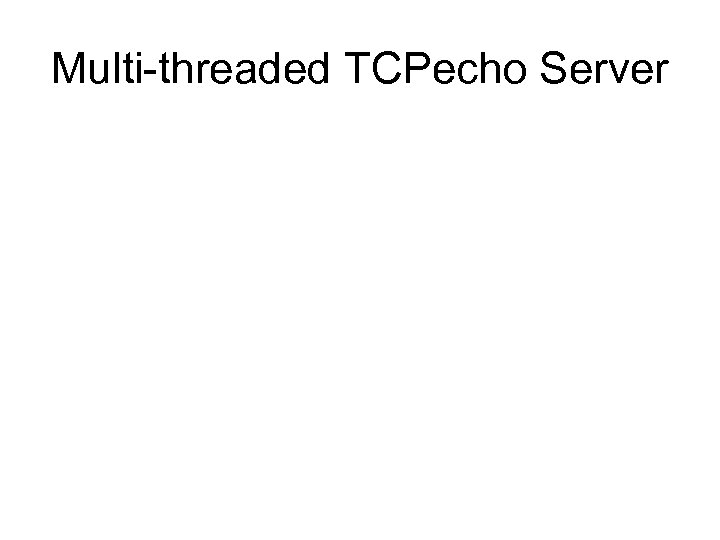 Multi-threaded TCPecho Server 
