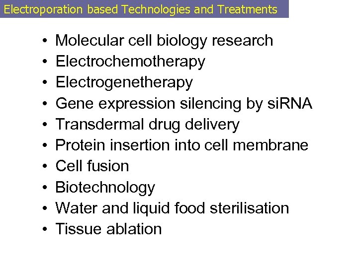 Electroporation based Technologies and Treatments • • • Molecular cell biology research Electrochemotherapy Electrogenetherapy