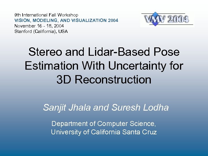 9 th International Fall Workshop VISION, MODELING, AND VISUALIZATION 2004 November 16 - 18,