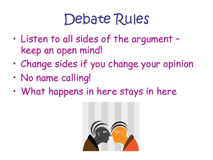 Debate Rules • Listen to all sides of the argument – keep an open