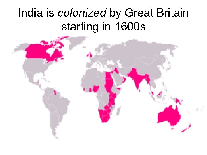 India is colonized by Great Britain starting in 1600 s 
