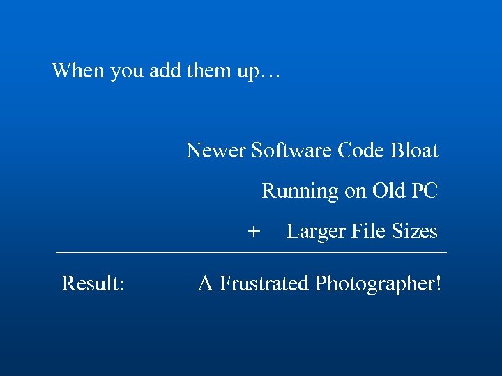 When you add them up… Newer Software Code Bloat Running on Old PC +