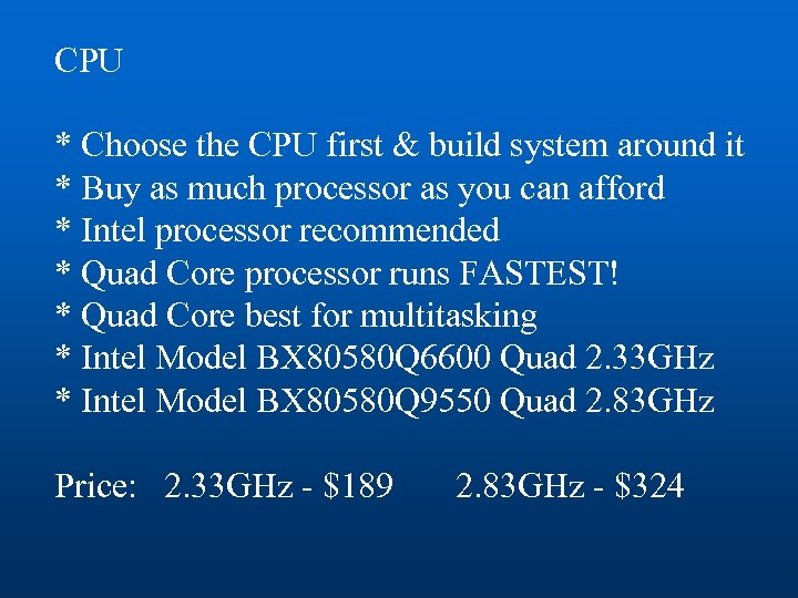 CPU * Choose the CPU first & build system around it * Buy as