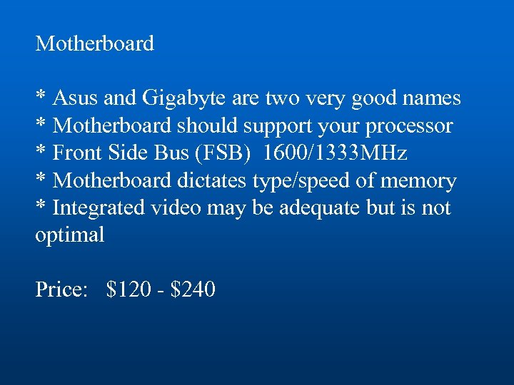 Motherboard * Asus and Gigabyte are two very good names * Motherboard should support