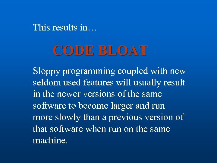 This results in… CODE BLOAT Sloppy programming coupled with new seldom used features will