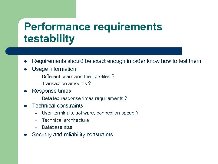 Performance requirements testability l l Requirements should be exact enough in order know how
