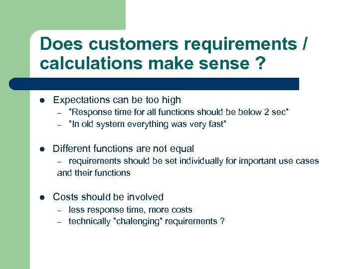 Does customers requirements / calculations make sense ? l Expectations can be too high