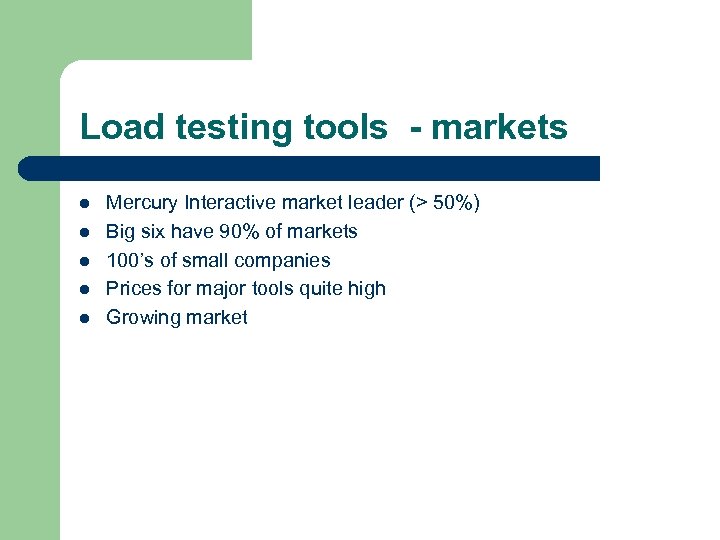 Load testing tools - markets l l l Mercury Interactive market leader (> 50%)