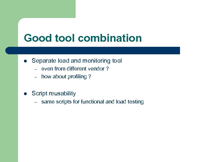 Good tool combination l Separate load and monitoring tool – – l even from