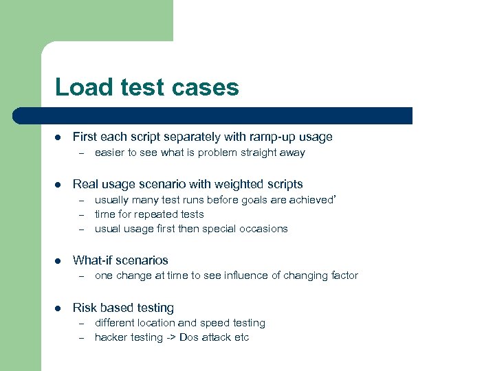 Load test cases l First each script separately with ramp-up usage – l Real