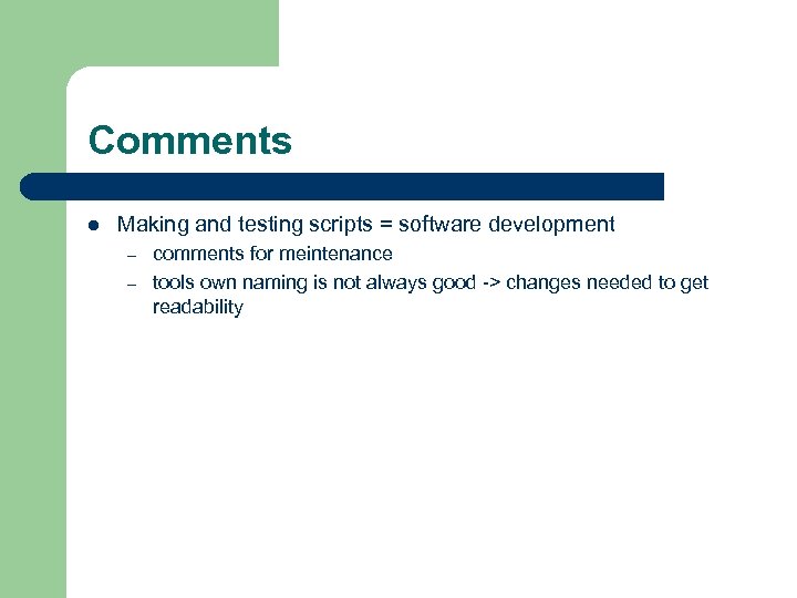 Comments l Making and testing scripts = software development – – comments for meintenance
