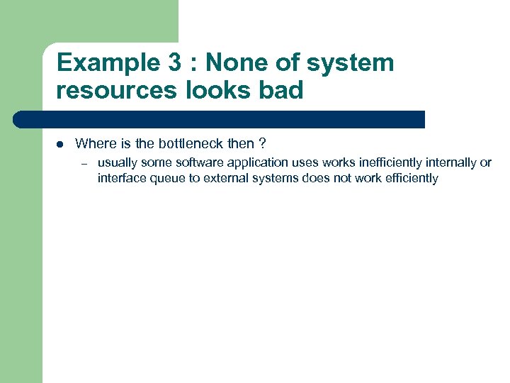 Example 3 : None of system resources looks bad l Where is the bottleneck