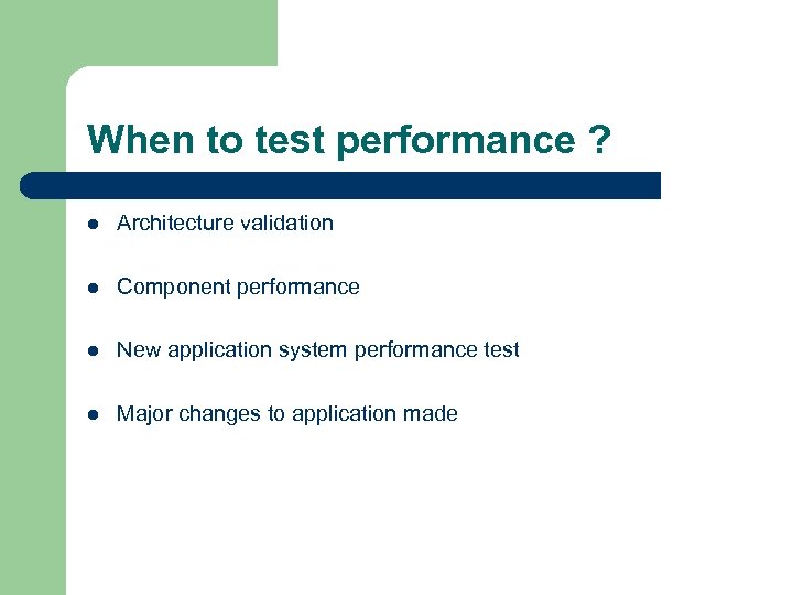 When to test performance ? l Architecture validation l Component performance l New application