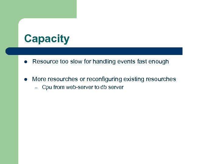 Capacity l Resource too slow for handling events fast enough l More resourches or