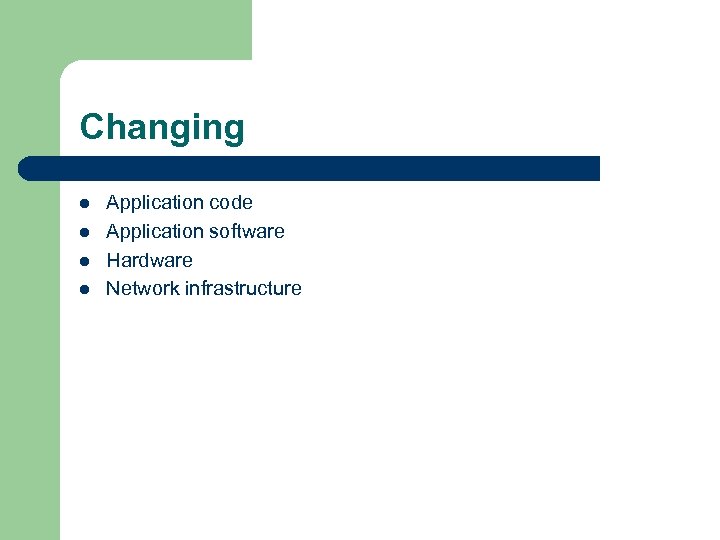 Changing l l Application code Application software Hardware Network infrastructure 