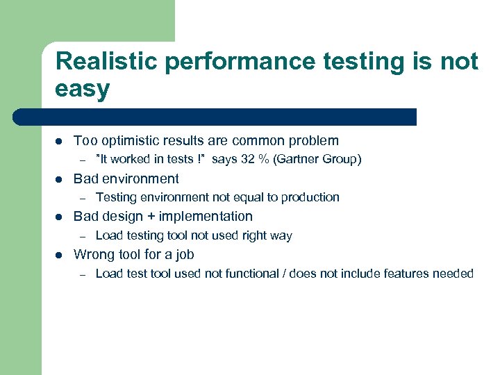Realistic performance testing is not easy l Too optimistic results are common problem –