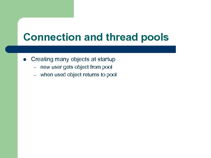 Connection and thread pools l Creating many objects at startup – – new user