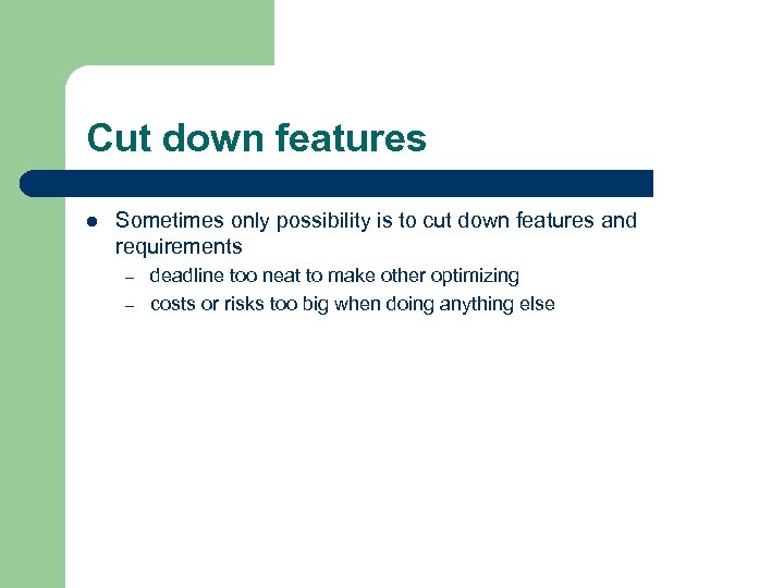 Cut down features l Sometimes only possibility is to cut down features and requirements