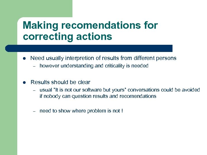 Making recomendations for correcting actions l Need usually interpretion of results from different persons