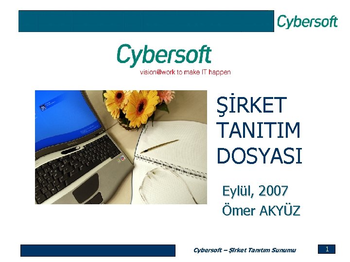 ŞİRKET TANITIM DOSYASI Eylül, 2007 Ömer AKYÜZ Cybersoft – Şirket Tanıtım Sunumu 1 