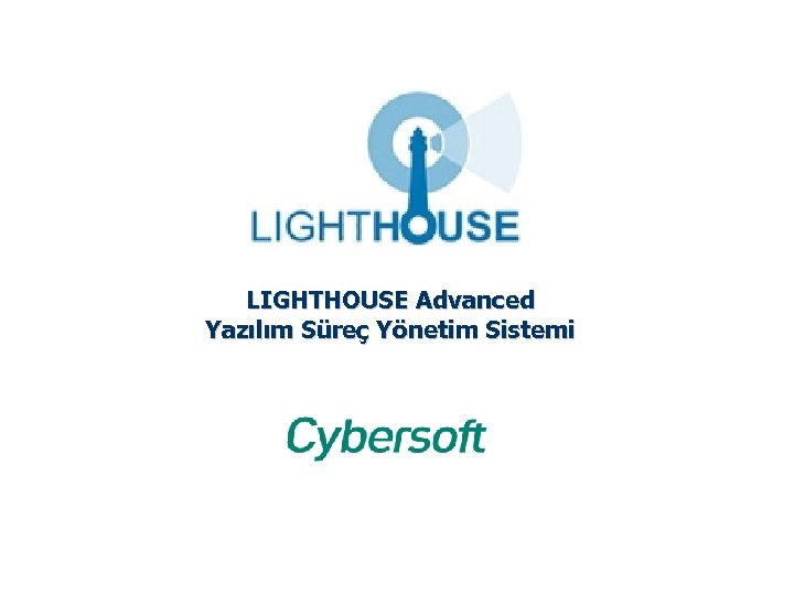 LIGHTHOUSE Advanced Yazılım Süreç Yönetim Sistemi Cybersoft – Şirket Tanıtım Sunumu 11 