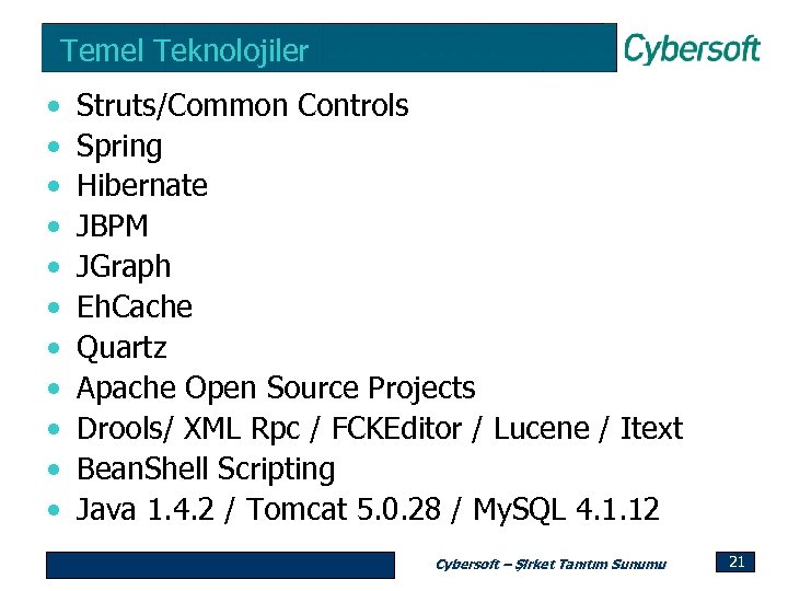 Temel Teknolojiler • • • Struts/Common Controls Spring Hibernate JBPM JGraph Eh. Cache Quartz