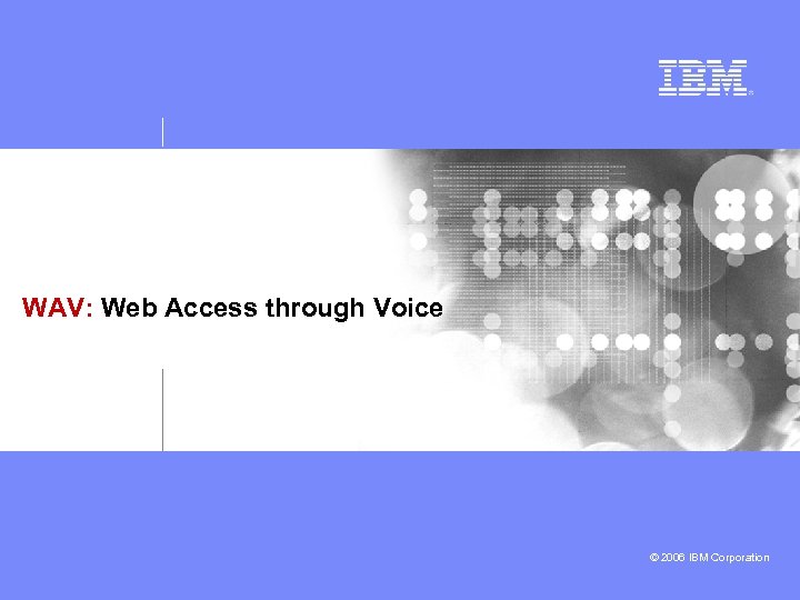 WAV: Web Access through Voice © 2006 IBM Corporation 