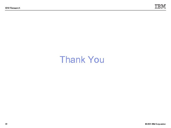 IBM Research Thank You 33 © 2009 IBM Corporation 