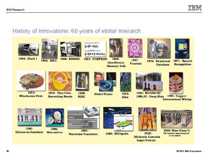 IBM Research History of Innovations: 60 years of stellar research 38 © 2009 IBM