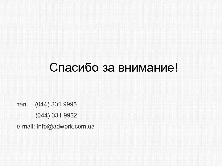 Спасибо за внимание! тел. : (044) 331 9995 (044) 331 9952 e-mail: info@adwork. com.