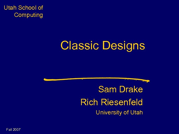 Utah School of Computing Classic Designs Sam Drake Rich Riesenfeld University of Utah Fall