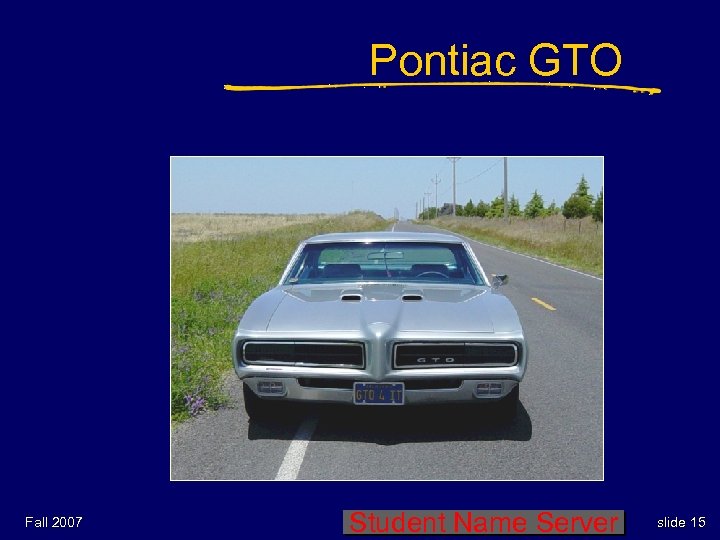 Pontiac GTO Fall 2007 Student Name Server slide 15 