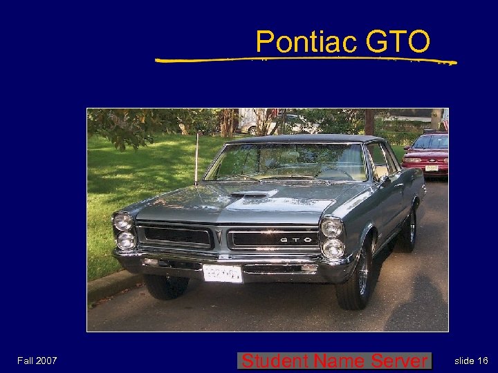 Pontiac GTO Fall 2007 Student Name Server slide 16 