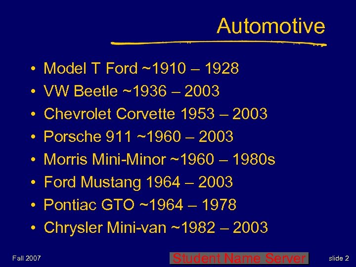 Automotive • • Fall 2007 Model T Ford ~1910 – 1928 VW Beetle ~1936