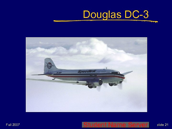 Douglas DC-3 Fall 2007 Student Name Server slide 21 