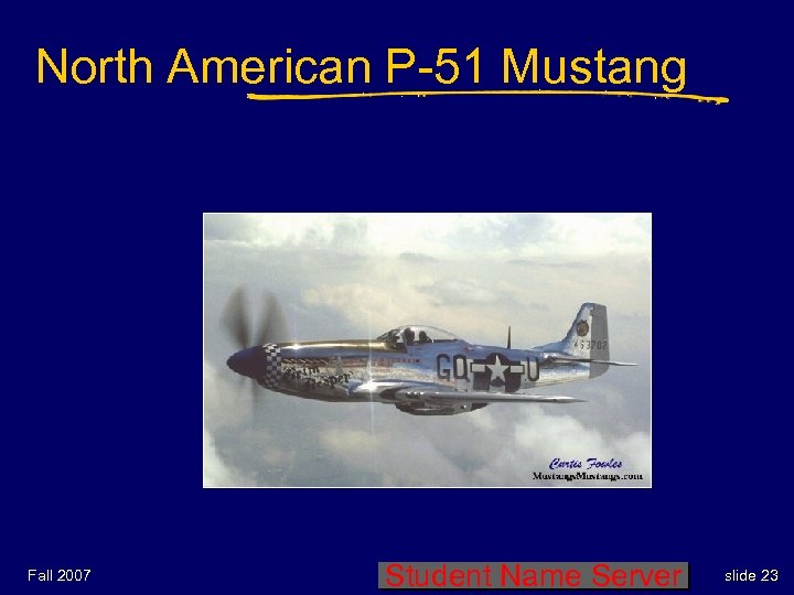 North American P-51 Mustang Fall 2007 Student Name Server slide 23 